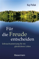 Kay Pollak - Für die Freude entscheiden - Gebrauchsanweisung für ein glücklicheres Leben