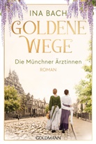 Ina Bach - Goldene Wege. Die Münchner Ärztinnen