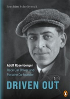 Joachim Scholtyseck - Driven Out - Adolf Rosenberger - Race Car Driver and Porsche Co-founder