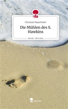 Christian Mayerhofer - Die Mühlen des S. Hawkins. Life is a Story - story.one