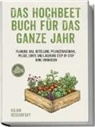 Kilian Reschofsky - Das Hochbeet Buch für das ganze Jahr: Planung, Bau, Befüllung, Pflanzenauswahl, Pflege, Ernte und Lagerung Step by Step ohne Vorwissen - inkl. Hochbeet Jahreskalender & Bauanleitung