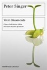 Peter Singer - Vivir éticamente : cómo el altruismo eficaz nos hace mejores personas