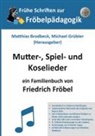 Friedrich Fröbel, Matthias Brodbeck, Grübler, Michael Grübler - Mutter-, Spiel- und Koselieder