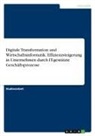 Anonymous - Digitale Transformation und Wirtschaftsinformatik. Effizienzsteigerung in Unternehmen durch IT-gestützte Geschäftsprozesse