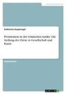 Katharina Hauptvogel - Prostitution in der römischen Antike. Die Stellung der Dirne in Gesellschaft und Kunst