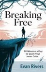 Evan Rivers - Breaking Free - 10 Minutes a Day to Quiet Your Inner Critic