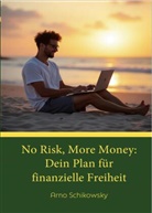 Arno Schikowsky - No Risk, More Money: Dein Plan für finanzielle Freiheit