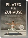 Tamara Ludwig - Pilates für zuhause: Mit einfachen Pilates Übungen Step-by-Step fit, gesund und schlank im Alltag - inkl. Trainingsplänen, Körper-Check & Audio-Guide