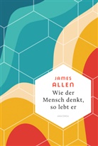 James Allen - Wie der Mensch denkt, so lebt er