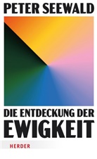 Peter Seewald - Die Entdeckung der Ewigkeit