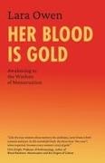 Lara Owen - Her Blood Is Gold Awakening to the Wisdom of Menstruation