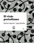 Martín Caparrós, Agustín Morales Puga, Cinta Fosch Pérez - El viejo periodismo