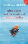 Akshaya Mukul - Gita Press and the Making of Hindu India