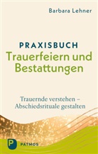 Barbara Lehner - Praxisbuch Trauerfeiern und Bestattungen