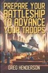 Greg Henderson - Prepare Your Battleship to Advance Your Troops