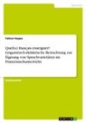 Fabian Hoppe - Quel(s) français enseigner? Linguistisch-didaktische Betrachtung zur Eignung von Sprachvarietäten im Französischunterricht