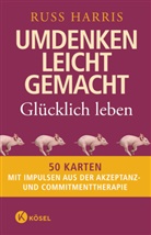 Russ Harris - Umdenken leicht gemacht - glücklich leben