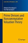 Hidetoshi Marubayashi, Fred Van Oystaeyen, Fred Van Oystaeyen - Prime Divisors and Noncommutative Valuation Theory