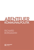 Richard Borgmann - Abenteuer Kommunalpolitik