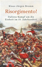 Klaus-Jürgen Bremm - Risorgimento! Italiens Kampf um die Einheit im 19. Jahrhundert