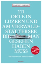 Michel Riethmann, Marcus X Schmid, Marcus X. Schmid, Michel Riethmann, Michel Riethmann - 111 Orte in Luzern und am Vierwaldstättersee, die man gesehen haben muss