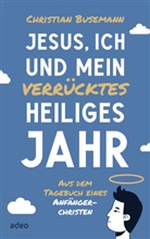 Christian Busemann - Jesus, ich und mein verrücktes heiliges Jahr