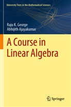 Abhijith Ajayakumar, Raju K George, Raju K. George - A Course in Linear Algebra