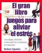 Robert Epstein - El gran libro de los juegos para aliviar el estrés : un enfoque divertido e innovador de las técnicas de relajación