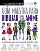 Christopher Hart - Guía maestra para dibujar anime : cómo dibujar personajes originales partiendo de plantillas sencillas