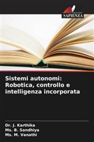 Dr. J. Karthika, J. Karthika, Ms. B. Sandhiya, Ms. M. Vanathi - Sistemi autonomi: Robotica, controllo e intelligenza incorporata