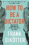 Frank Dikötter - How to Be a Dictator
