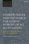 David Mark Rathel, Karen Kilby, Mike Higton, Stephen R Holmes - Andrew Fuller and the Search for a Faith Worthy of All Acceptation