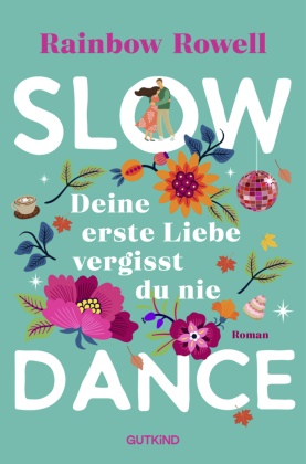 Rainbow Rowell - Slow Dance - Deine erste Liebe vergisst du nie | Eine zweite Chance für die Liebe - Ein berührender Roman über Vergangenheit, Neuanfänge und das Wiederfinden von Gefühlen