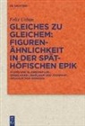Felix Urban - Gleiches zu Gleichem: Figurenähnlichkeit in der späthöfischen Epik