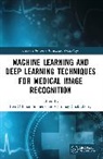 Chinmay Chakraborty, Ben Othman Soufiene - Machine Learning and Deep Learning Techniques for Medical Image Recognition
