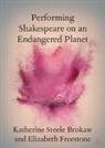 Katherine Steele (University of California Brokaw, Brokaw Katherine Steele, Elizabeth Freestone - Performing Shakespeare on an Endangered Planet