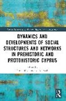 Teresa Bürge, Laerke Recht - Dynamics and Developments of Social Structures and Networks in Prehistoric and Protohistoric Cyprus