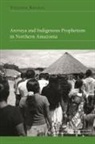 Virgainia Amaral, Virgínia Amaral, Hillary Kaell, James S Bielo, Jon Bialecki, Naomi Haynes - Areruya and Indigenous Prophetism in Northern Amazonia