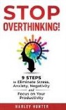 Harley Hunter - Stop Overthinking! 9 Steps to Eliminate Stress, Anxiety, Negativity and Focus your Productivity