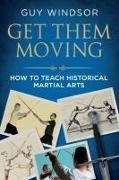 Guy Windsor - Get Them Moving How to Teach Historical Martial Arts