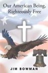 Jim Bowman - Our American Being, Righteously Free