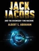 Albert S. Abraham - JACK JACOBS AND THE DOOMSDAY TIME MACHINE