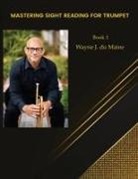 Wayne J. du Maine - Mastering Sight Reading for Trumpet. du Mainetudes! Book 1
