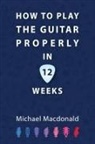 Michael Macdonald - How To Play The Guitar Properly In 12 Weeks