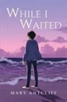 Mary Antcliff - WHILE I WAITED