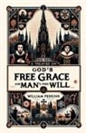 William Perkins - A Treatise on God's Free Grace and Man's Free Will