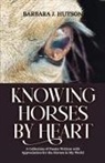 Barbara J. Hutson - Knowing Horses by Heart