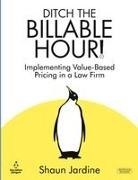 Shaun Jardine - Ditch The Billable Hour! Implementing Value-Based Pricing in a Law Firm