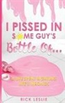 Rick Leslie - I Pissed In Some Guy's Bottle Of