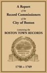 Record Commissioners - A Report of the Record Commissioners of the City of Boston, Containing the Boston Town Records, 1758 to 1769